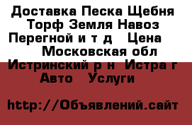Доставка Песка Щебня Торф Земля Навоз Перегной и.т.д › Цена ­ 300 - Московская обл., Истринский р-н, Истра г. Авто » Услуги   
